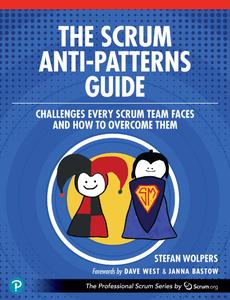 The Scrum Anti–Patterns Guide Challenges Every Scrum Team Faces and How to Overcome Them