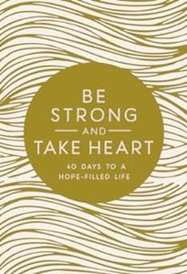 Be Strong and Take Heart 40 Days to a Hope-Filled Life