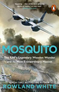 Mosquito The RAF's Legendary Wooden Wonder and its Most Extraordinary Mission