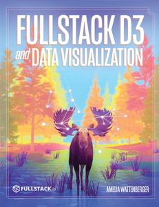 Fullstack D3 and Data Visualization Build beautiful data visualizations with D3 + Code