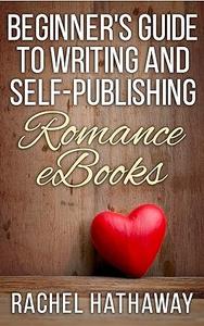 Beginner's Guide to Writing and Self–Publishing Romance eBooks