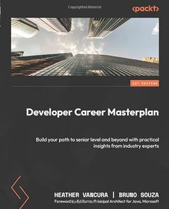 Developer Career Masterplan Build your path to senior level and beyond with practical insights from industry experts