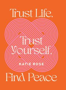 Trust Life, Trust Yourself, Find Peace