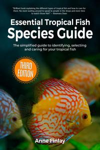 Essential Tropical Fish Species Guide The simplified guide to identifying, selecting and caring for your tropical fish