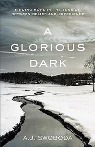 A Glorious Dark Finding Hope In The Tension Between Belief And Experience