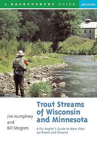 Trout Streams of Wisconsin and Minnesota An Angler's Guide to More Than 120 Rivers and Streams, Second Edition