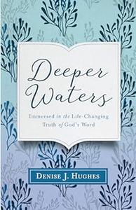 Deeper Waters Immersed in the Life–Changing Truth of God's Word
