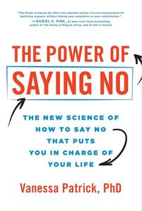 The Power of Saying No The New Science of How to Say No that Puts You in Charge of Your Life