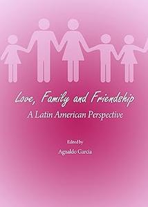 Love, Family and Friendship A Latin American Perspective