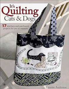 It's Quilting Cats & Dogs 17 Stitchery and Patchwork Projects for You to Treasure
