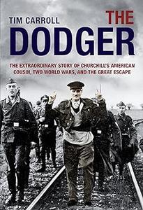 Dodger The Extraordinary Story Of Churchill’s American Cousin, Two World Wars, And The Great Escape