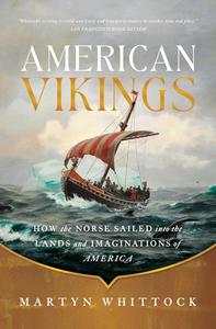 American Vikings How the Norse Sailed into the Lands and Imaginations of America