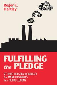 Fulfilling the Pledge Securing Industrial Democracy for American Workers in a Digital Economy (The MIT Press)