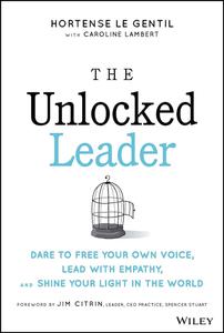 The Unlocked Leader Dare to Free Your Own Voice, Lead with Empathy, and Shine Your Light in the World