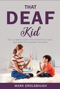 That Deaf Kid The Ultimate Guide for Parents of Deaf and Hard of Hearing Children