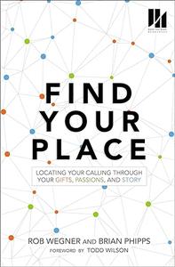 Find Your Place Locating Your Calling Through Your Gifts, Passions, and Story