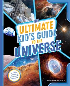 The Ultimate Kid's Guide to the Universe At–Home Activities, Experiments, and More! (The Ultimate Kid's Guide to...)