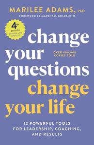 Change Your Questions, Change Your Life, 4th Edition 12 Powerful Tools for Leadership, Coaching