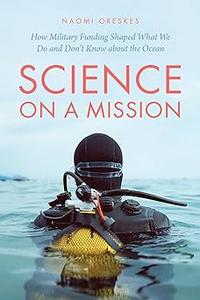 Science on a Mission How Military Funding Shaped What We Do and Don't Know about the Ocean