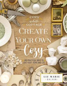 Create Your Own Cozy 100 Practical Ways to Love Your Home and Life (Cozy White Cottage)