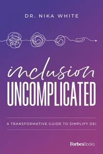 Inclusion Uncomplicated A Transformative Guide To Simplify DEI
