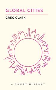 Global Cities A Short History (The Short Histories)