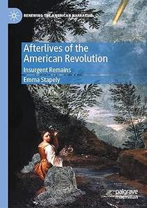 Afterlives of the American Revolution Insurgent Remains