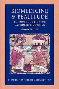 Biomedicine and Beatitude An Introduction to Catholic Bioethics