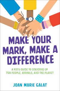 Make Your Mark, Make a Difference a Kid's Guide to Standing Up for People, Animals, and the Planet