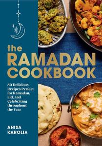 The Ramadan Cookbook 80 Delicious Recipes Perfect for Ramadan, Eid, and Celebrating Throughout the Year