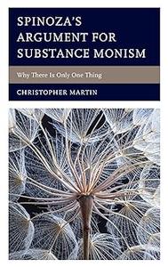 Spinoza's Argument for Substance Monism Why There Is Only One Thing