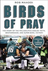 Birds of Pray The Story of the Philadelphia Eagles' Faith, Brotherhood, and Super Bowl Victory