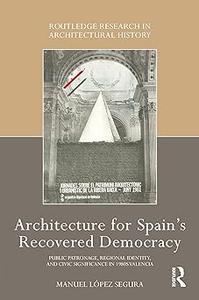 Architecture for Spain's Recovered Democracy Public Patronage, Regional Identity, and Civic Significance in 1980s Valen