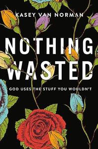 Nothing Wasted God Uses the Stuff You Wouldn't