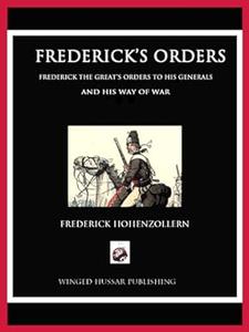 Frederick's Orders Frederick the Great's Orders and His Way of War