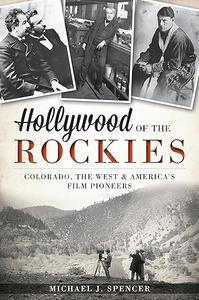 Hollywood of the Rockies Colorado, the West and America’s Film Pioneers