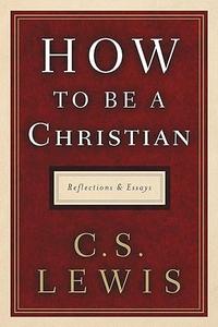 How to Be a Christian Reflections and Essays