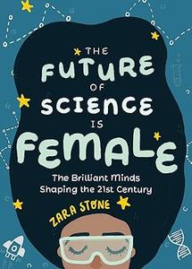 The Future of Science is Female The Brilliant Minds Shaping the 21st Century (Gift for teenage girls 13–15)