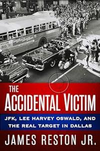 The Accidental Victim JFK, Lee Harvey Oswald, and the Real Target in Dallas