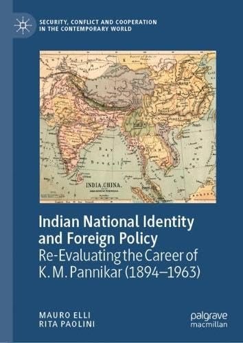 Indian National Identity and Foreign Policy Re–Evaluating the Career of K. M. Pannikar (1894–1963)