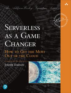 Serverless as a Game Changer How to Get the Most Out of the Cloud (The Addison–Wesley Signature (Vernon))