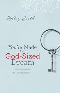 You're Made for a God–Sized Dream Opening the Door to All God Has for You