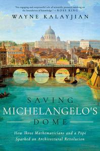 Saving Michelangelo's Dome How Three Mathematicians and a Pope Sparked an Architectural Revolution