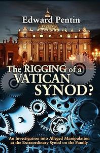 The Rigging of a (2014) Vatican Synod An Investigation of Alleged Manipulation at the Extraordinary Synod on the Family