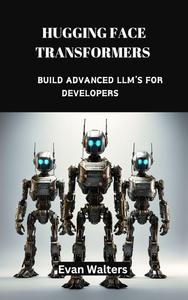 Hugging Face Transformers Build Advanced LLM's For Developers