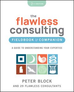 The Flawless Consulting Fieldbook & Companion A Guide to Understanding Your Expertise, 2nd Edition