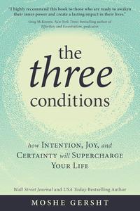 The Three Conditions How Intention, Joy, and Certainty Will Supercharge Your Life