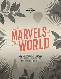 Lonely Planet Secret Marvels of the World 1 360 extraordinary places you never knew existed and where to find them (2024)