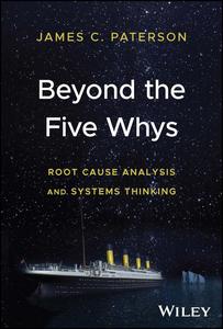 Beyond the Five Whys Root Cause Analysis and Systems Thinking