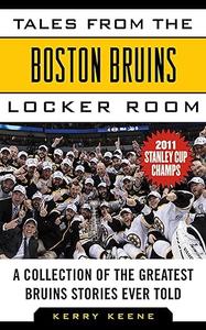 Tales from the Boston Bruins Locker Room A Collection of the Greatest Bruins Stories Ever Told (Tales from the Team)